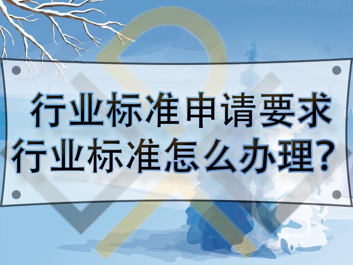 行業(yè)標(biāo)準(zhǔn)申請要求，行業(yè)標(biāo)準(zhǔn)怎么辦理？