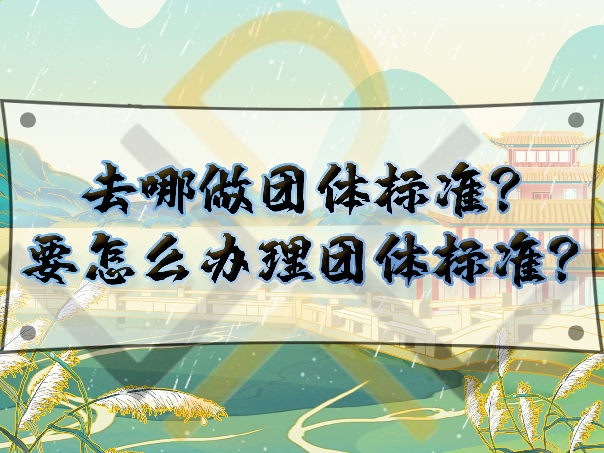去哪做團體標(biāo)準(zhǔn)？要怎么辦理團體標(biāo)準(zhǔn)？